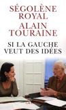 Alain Touraine et Ségolène Royal - Si la gauche veut des idées.