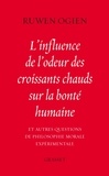 Ruwen Ogien - L'influence de l'odeur des croissants chauds sur la bonté humaine - Et autres questions de philosophie morale expérimentale.