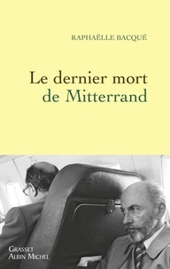 Raphaëlle Bacqué - Le dernier mort de Mitterrand.