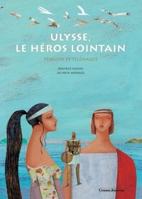 Beatrice Masini - Ulysse, le héros lointain - Pénélope et Télémaque.