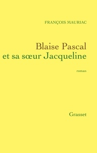 François Mauriac - Blaise Pascal et sa soeur Jacqueline.