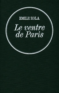 Émile Zola - Le ventre de Paris - Les Rougon-Macquart.