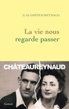 Georges-Olivier Châteaureynaud - La vie nous regarde passer.