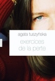 Agata Tuszynska - Exercices de la perte.