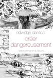 Edwidge Danticat - Créer dangereusement - L'artiste immigrant à l'oeuvre.
