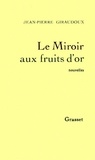 Jean-Pierre Giraudoux - Le miroir aux fruits d'or.