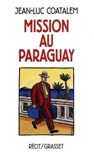 Jean-Luc Coatalem - Mission au Paraguay Récit de voyage en Amérique du Sud.