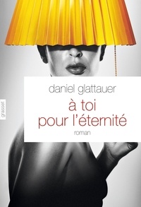 Daniel Glattauer - A toi pour l'éternité - roman - traduit de l'allemand (Autriche) par Anne-Sophie Anglaret.