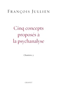 François Jullien - Cinq concepts proposés à la psychanalyse - Chantiers 3.