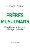 Michaël Prazan - Frères Musulmans - Enquête sur la dernière idéologie totalitaire.