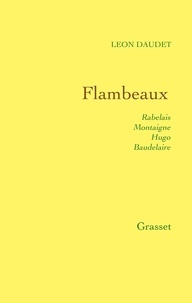 Léon Daudet - Flambeaux - Rabelais, Montaigne, Hugo, Baudelaire.