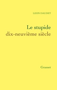 Léon Daudet - Le stupide dix-neuvième siècle.