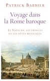 Patrick Barbier - Voyage dans la Rome baroque - Le Vatican, les princes et les fêtes musicales.