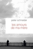 Peter Schneider - Les amours de ma mère - Traduit de l'allemand par Nicole Casanova.