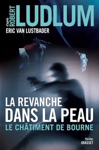 Robert Ludlum et Eric Van Lustbader - La revanche dans la peau - Le châtiment de Bourne - traduit de l'anglais (Etats-Unis) par Florianne Vidal.