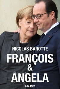 Nicolas Barotte - François et Angela - Hollande contre Merkel. Histoire secrète d'un couple en crise.