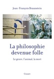 Jean-François Braunstein - La philosophie devenue folle - Le genre, l'animal, la mort.