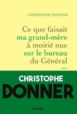 Christophe Donner - Ce que faisait ma grand-mère à moitié nue sur le bureau du Général.