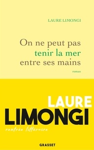 Laure Limongi - On ne peut pas tenir la mer entre ses mains - roman.