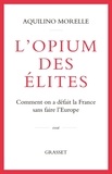 Aquilino Morelle - L'opium des élites - Comment on a défait la France sans faire l'Europe.