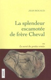 Jean Rouaud - La splendeur escamotée de frère Cheval - Ou Le secret des grottes ornées.