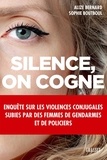 Alizé Bernard et Sophie Boutboul - Silence, on cogne - Enquête sur les violences conjugales subies par des femmes de gendarmes et de policiers.