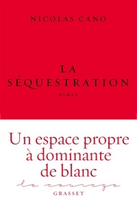 Nicolas Cano - La séquestration - roman - collection Le Courage dirigée par Charles Dantzig.