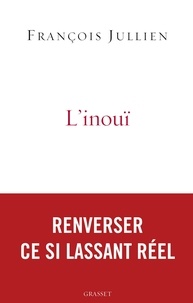 François Jullien - L'inouï - Ou l'autre nom de ce si lassant réel.