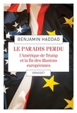 Benjamin Haddad - Le paradis perdu - L'Amérique de Trump et la fin des illusions européennes.