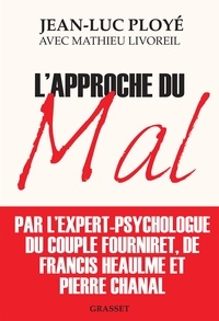 Jean-Luc Ployé et Mathieu Livoreil - L'approche du mal - L'expert psychologue des Fourniret, de Francis Heaulme et de Pierre Chanal raconte.