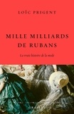 Loïc Prigent - Mille milliards de rubans - La vraie histoire de la mode 1850-1912.