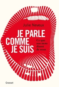 Julie Neveux - Je parle comme je suis - Ce que nos mots disent de nous.