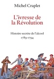 Michel Craplet - L'ivresse de la Révolution - Histoire secrète de l'alcool 1789-1794.