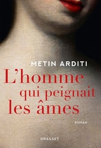 Metin Arditi - L'homme qui peignait les âmes.