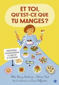 Chloé Mesny-Deschamps et Salomée Vidal - Et toi, qu'est-ce que tu manges ? - Histoires gourmandes à lire et à cuisiner.