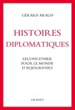 Gérard Araud - Histoires diplomatiques - Leçons d'hier pour le monde d'aujourd'hui.