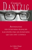 Charles Dantzig - Anthologie des écrivains français racontés par les écrivains qui les ont connus - Les Cahiers rouges.
