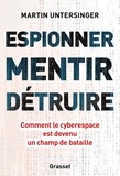 Martin Untersinger - Espionner, mentir, détruire - Comment le cyberespace est devenu un champ de bataille.