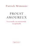 Patrick Mimouni - Proust amoureux - Vie sexuelle, vie sentimentale, vie spirituelle.