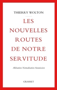 Thierry Wolton - Les nouvelles routes de notre servitude - Aliénation, normalisation, soumission.