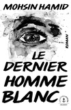 Mohsin Hamid - Le dernier homme blanc.