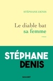 Stéphane Denis - Le diable bat sa femme - Roman.