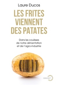 Laure Ducos - Les frites viennent des patates - Dans les coulisses de notre alimentation et de l'agro-industrie.