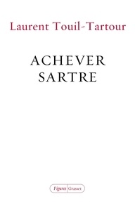 Laurent Touil-Tartour - Achever Sartre - Elucidations sur les dix dernières années de sa vie.