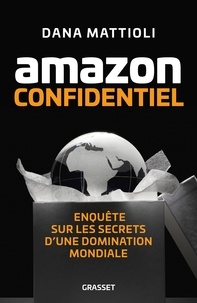 Dana Mattioli - Amazon Confidentiel - Enquête sur les secrets d'une domination mondiale.