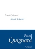 Pascal Quignard - Mourir de penser - Collection littéraire dirigée par Martine Saada.
