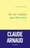 Claude Arnaud - Je ne voulais pas être moi - roman.