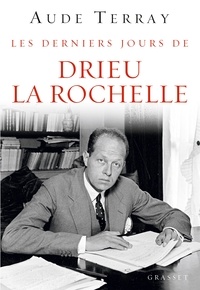 Aude Terray - Les derniers jours de Drieu la Rochelle (6 août 1944-15 mars 1945).