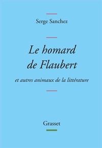 Serge Sanchez - Le homard de Flaubert - Et autres animaux de la littérature.