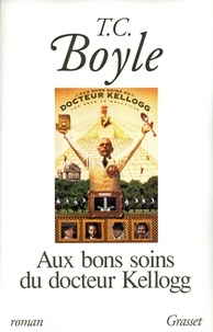 Tom Coraghessan Boyle - Aux bons soins du Dr Kellogg.